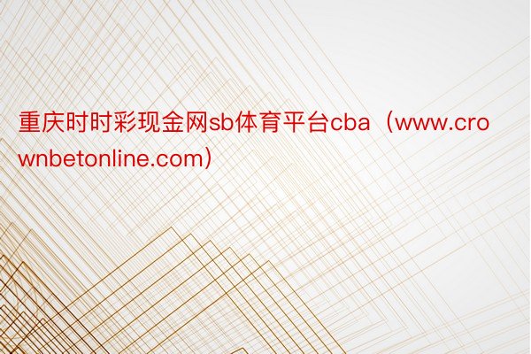 重庆时时彩现金网sb体育平台cba（www.crownbetonline.com）