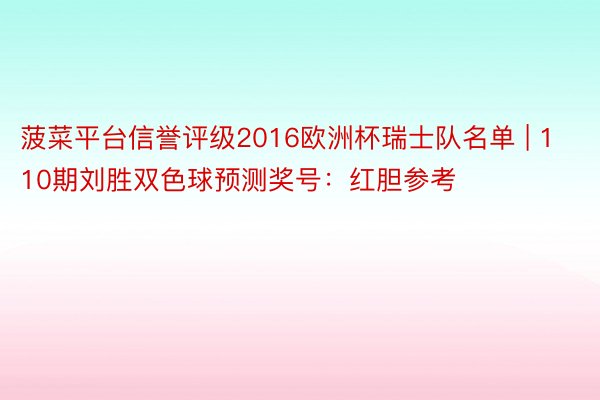 菠菜平台信誉评级2016欧洲杯瑞士队名单 | 110期刘胜双色球预测奖号：红胆参考