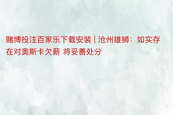 赌博投注百家乐下载安装 | 沧州雄狮：如实存在对奥斯卡欠薪 将妥善处分