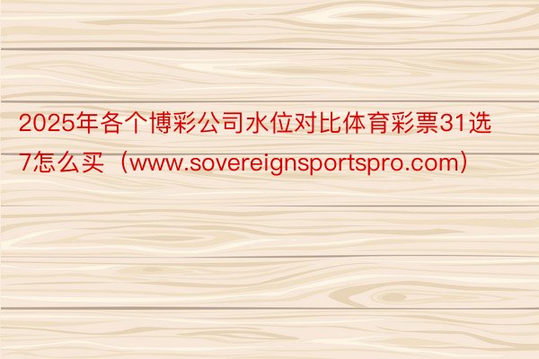 2025年各个博彩公司水位对比体育彩票31选7怎么买（www.sovereignsportspro.com）